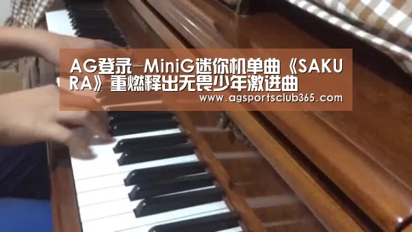 AG登录-MiniG迷你机单曲《SAKURA》重燃释出无畏少年激进曲(图3) AG体育